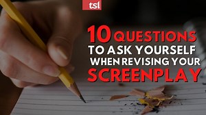 10 Questions to Ask Yourself When Revising Your Screenplay - The Script Lab
