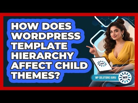 How Does WordPress Template Hierarchy Affect Child Themes? - WP Solutions Guru