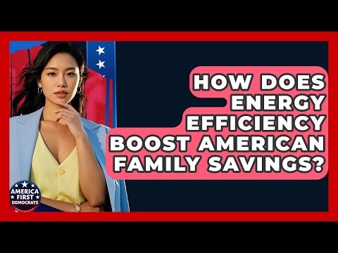 How Does Energy Efficiency Boost American Family Savings? - America First Democrats