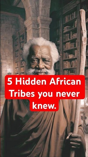 5 Hidden African Tribes Your Never Knew Exist