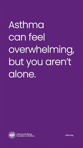 We asked and you answered. Asthma can feel overwhelming. It isn’t just a wheeze - it’s a serious and potentially life-threatening condition. But there is hope. Together, you and your doctor can make a treatment plan that works for you. And the AAFA community is here to support you through every step of your journey. Our resources have the information you need to learn how to manage your condition with confidence. Learn how to get your asthma under control at: aafa.org/asthma | Asthma and Allergy