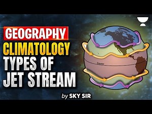 Lec 7: Jet Streams and Their Types | Physical Geography | Climatology | For UPSC | By SKY Sir