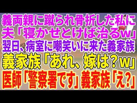 【スカッとする話】義両親に蹴られ骨折した私に夫「寝かせとけば治るw」翌日、病室に嘲笑いに来た義家族「あれ、嫁は？w」医師「警察署です」義家族「え？」【朗読】【スカッと】