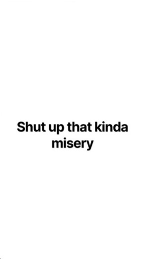 Shut up that kinda misery. The climb when you nice to me.