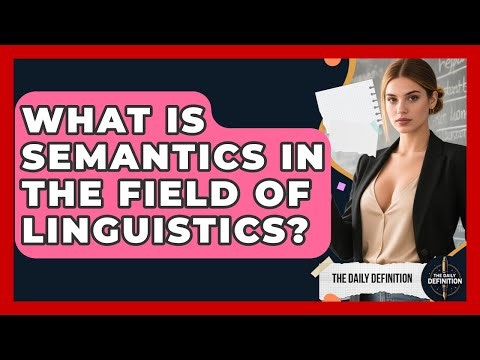 What Is Semantics In The Field Of Linguistics? - The Daily Definition