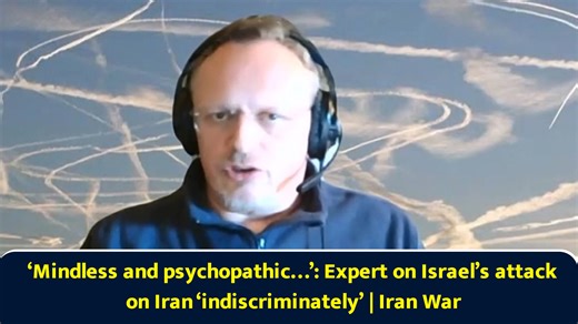 ‘Mindless and psychopathic…’: Expert on Israel’s attack on Iran ‘indiscriminately’ | Iran war