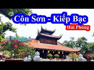 Khám Phá Khu Di Tích Côn Sơn – Kiếp Bạc | Dấu Ấn Hào Khí Đông A & Chốn Thiêng Linh Đất Hải Phòng