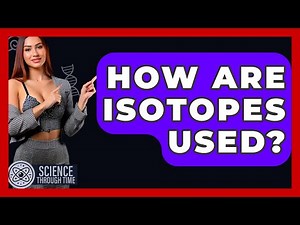 How Are Isotopes Used? - Science Through Time