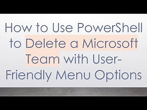 How to Use PowerShell to Delete a Microsoft Team with User-Friendly Menu Options