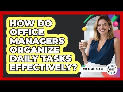 How Do Office Managers Organize Daily Tasks Effectively?