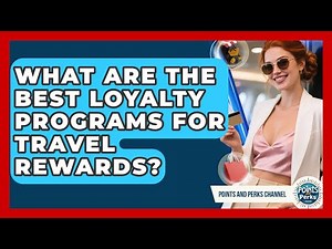 What Are the Best Loyalty Programs for Travel Rewards? | Points and Perks Channel News