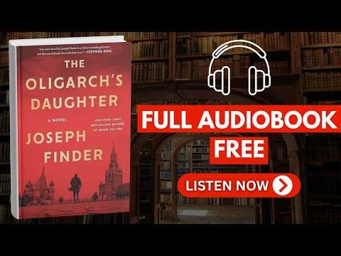 The Oligarch’s Daughter: A Breakneck Spy Thriller by Joseph Finder [Full Audiobook Free]