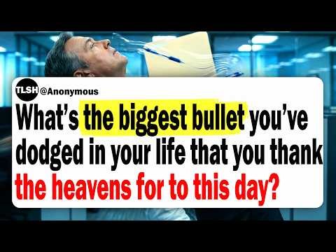 What's The Biggest Bullet You've Dodged In Your Life That You Thank The Heavens For To This Day?