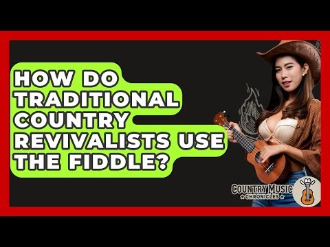 How Do Traditional Country Revivalists Use The Fiddle? - Country Music Chronicles