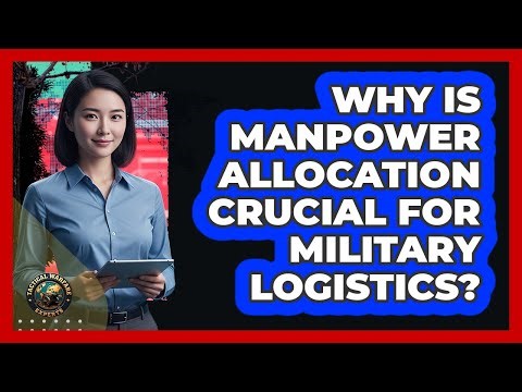 Why Is Manpower Allocation Crucial For Military Logistics?
