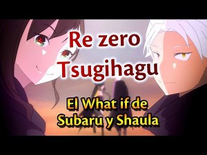Re zero Tsugihagu Resumido || El What if de Subaru y Shaula ||