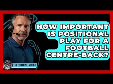 How Important Is Positional Play For A Football Centre-back? - The Football Xpert
