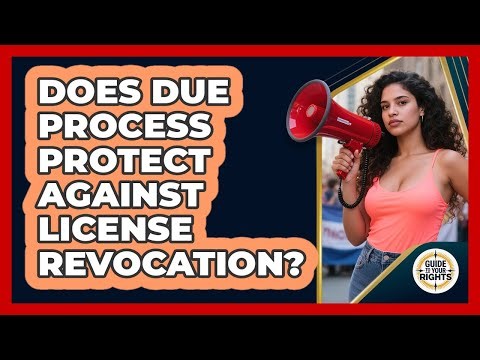 Does Due Process Protect Against License Revocation? - Guide To Your Rights