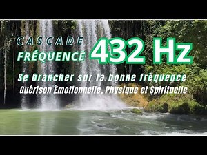 CASCADE FRÉQUENCE 432 HZ GUÉRISON ÉMOTIONNELLE PHYSIQUE ET SPIRITUELLE