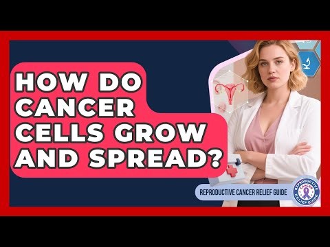 How Do Cancer Cells Grow And Spread? - Reproductive Cancer Relief Guide