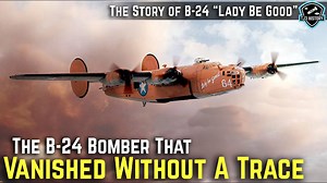 The B-24 Bomber that Vanished Without a Trace - The Story of _Lady Be Good_
