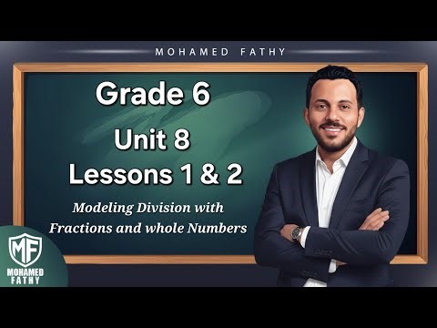 Grade 6 - 2nd term [ Unit 8 - Lessons 1 & 2 ( Modeling Division with Fractions and Whole Numbers ) ]