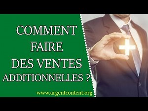 Comment faire des ventes additionnelles (vente croisée, complémentaire ou supplémentaire) ?