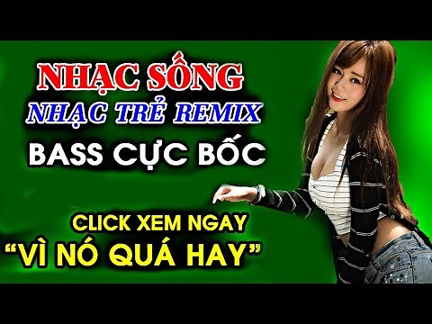 LK Nhạc Sống Remix DJ CỰC BỐC BASS CỰC MẠNH - Nhạc Trẻ Remix Hay Nhất - Nhạc Remix 7x 8x 9x