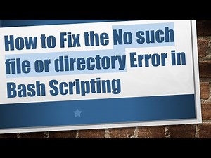 How to Fix the No such file or directory Error in Bash Scripting