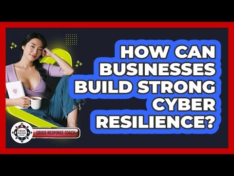 How Can Businesses Build Strong Cyber Resilience? - Crisis Response Coach