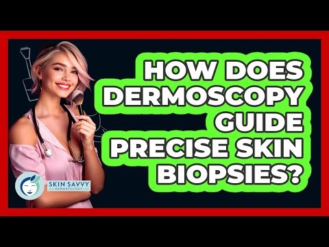 How Does Dermoscopy Guide Precise Skin Biopsies? - Skin Savvy Dermatology