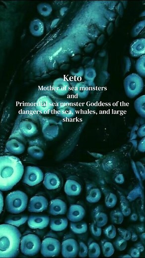 Keto is the Primordial sea monster Goddess of the dangers of the sea, whales, and large sharks. She is also called “Mother of sea monsters” as she is the mother of various creatures: like the gorgons (Medousa, Stheno, and Euryale), the Graeae (3 sisters who were born old, with grey hair, and shared one eye and one tooth among them), Ekhidna (serpentine woman and mother to other monsters), and Skylla (woman-like creature with 12 feet, 6 necks, and 3 rows of sharp teeth in each of it’s 6 heads, fa