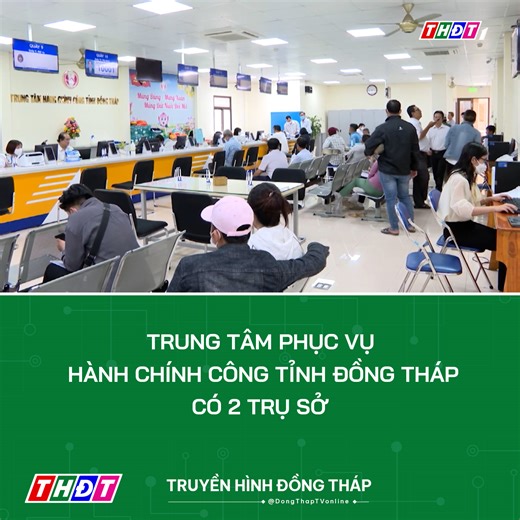 Trung tâm Phục vụ hành chính công tỉnh Đồng Tháp có 2 trụ sở | Truyền hình Đồng Tháp