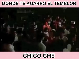 DONDE TE AGARRO EL TEMBLOR — CHICO CHE | El compa chito