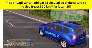 Chestionare DRPCIV cat B: În care dintre următoarele situații sunteți obligat să circulați cu o viteză care să nu depășească 30 km/h în localități?