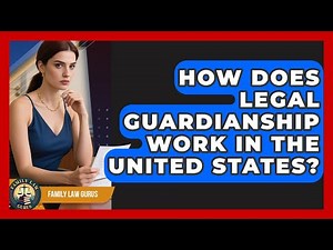 How Does Legal Guardianship Work in the United States? | Family Law Gurus News