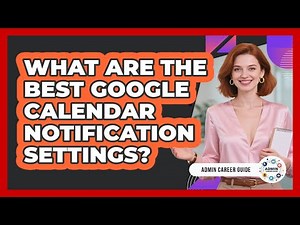 What Are The Best Google Calendar Notification Settings? - Admin Career Guide