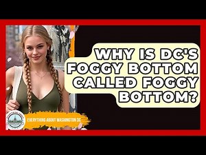Why Is DC's Foggy Bottom Called Foggy Bottom? - Everything About Washington DC