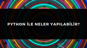 PYTHON İLE NELER YAPILABİLİR? | Bilginç IT Academy