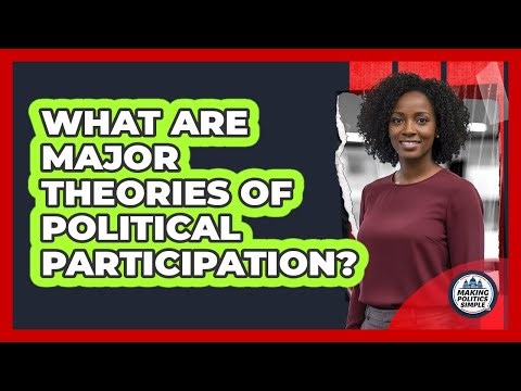 What Are Major Theories Of Political Participation?