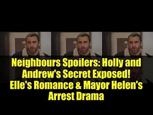 Neighbours Spoilers: Holly and Andrew's Secret Exposed! Elle's Romance & Mayor Helen's Arrest Drama