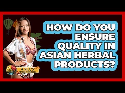 How Do You Ensure Quality In Asian Herbal Products? - Asia's Ancient Wisdom