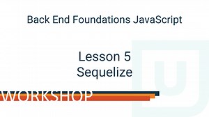 Back End Foundations JavaScript - Lesson 5: Sequelize