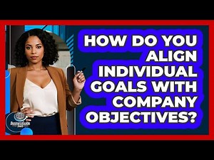 How Do You Align Individual Goals With Company Objectives?