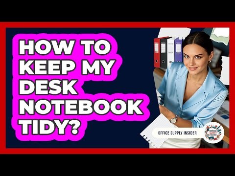 How To Keep My Desk Notebook Tidy?