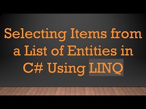 Selecting Items from a List of Entities in C# Using LINQ