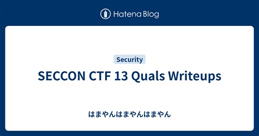 SECCON CTF 13 Quals Writeups - はまやんはまやんはまやん