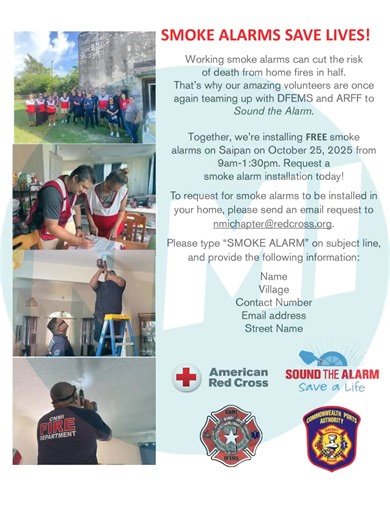 Red Cross, DFEMS, and ARFF to Install Free Smoke Alarms on Saipan SAIPAN, CNMI — The American Red Cross NMI Chapter, in partnership with the Department of Fire and Emergency Medical Services (DFEMS) and the Aircraft Rescue and Firefighting (ARFF) unit, will be installing free smoke alarms across Saipan on October 25, from 9 a.m. to 1:30 p.m. The initiative, part of the Sound the Alarm campaign, aims to help reduce home fire deaths by ensuring more households have working smoke alarms. Residents 