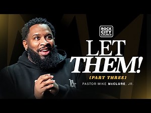 Let Them, Part 3 // Let Them // Pastor Mike McClure, Jr.
