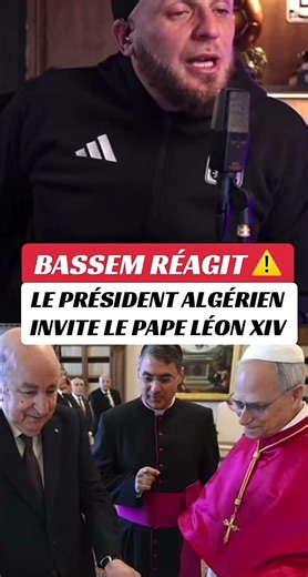 BASSEM REACTS: THE ALGERIAN PRESIDENT INVITS THE POPE